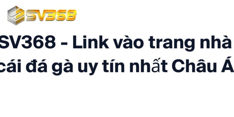 Cập nhật link vào SV368 mới nhất từ nhà cái